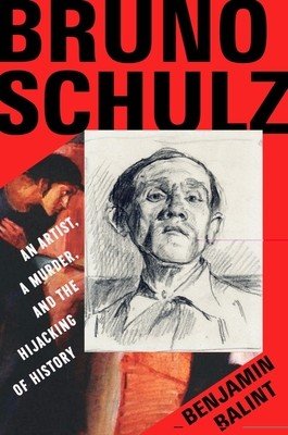 Bruno Schulz: An Artist, a Murder, and the Hijacking of History (Balint Benjamin)(Pevná vazba)