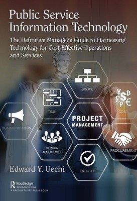 Public Service Information Technology: The Definitive Manager's Guide to Harnessing Technology for Cost-Effective Operations and Services (Uechi Edward)(Paperback)
