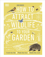 How to Attract Wildlife to Your Garden - Foods They Like, Plants They Love, Shelter They Need (Rouse Dan)(Pevná vazba)