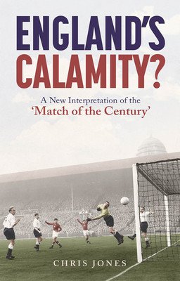 England's Calamity?: A New Interpretation of the 'Match of the Century' (Jones Chris)(Paperback)