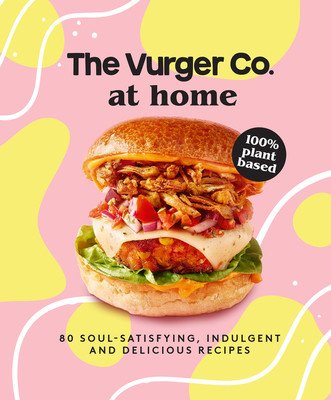 The Vurger Co. at Home: 80 Soul-Satisfying, Indulgent and Delicious Vegan Fast Food Recipes (The Vurger Co)(Pevná vazba)
