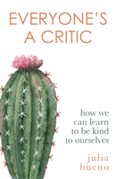 Everyone's a Critic - How we can learn to be kind to ourselves (Bueno Julia)(Paperback / softback)