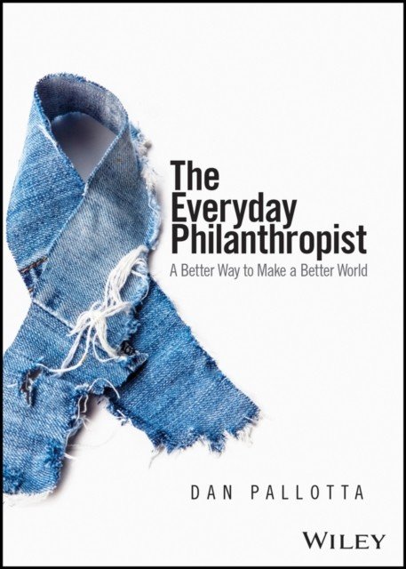 The Everyday Philanthropist: A Better Way to Make a Better World (Pallotta Dan)(Paperback)