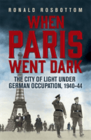 When Paris Went Dark - The City of Light Under German Occupation, 1940-44 (Rosbottom Ronald)(Paperback / softback)