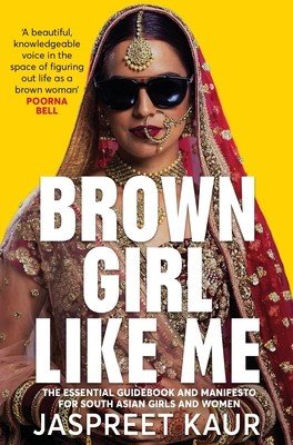 Brown Girl Like Me: The Essential Guidebook and Manifesto for South Asian Girls and Women (Kaur Jaspreet)(Paperback)