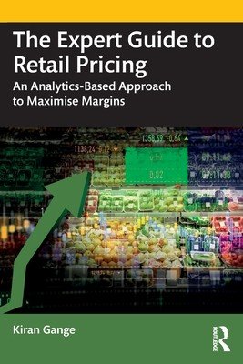 The Expert Guide to Retail Pricing: An Analytics-Based Approach to Maximise Margins (Gange Kiran)(Paperback)