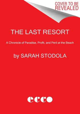 The Last Resort: A Chronicle of Paradise, Profit, and Peril at the Beach (Stodola Sarah)(Paperback)