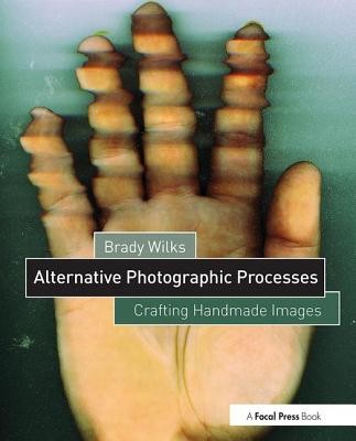 Alternative Photographic Processes: Crafting Handmade Images (Wilks Brady)(Paperback)