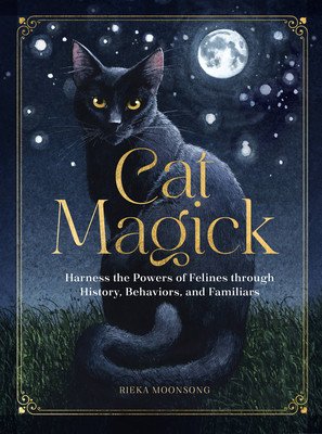 Cat Magick: Harness the Powers of Felines Through History, Behaviors, and Familiars (Moonsong Rieka)(Pevná vazba)