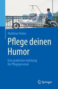 Pflege Deinen Humor: Eine Praktische Anleitung Fr Pflegepersonal (Prehm Matthias)(Paperback)