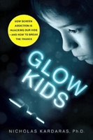 Glow Kids: How Screen Addiction Is Hijacking Our Kids - And How to Break the Trance (Kardaras Nicholas)(Paperback)