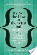 It's Not the How or the What But the Who: Succeed by Surrounding Yourself with the Best (Fernndez-Aroz Claudio)(Pevná vazba)