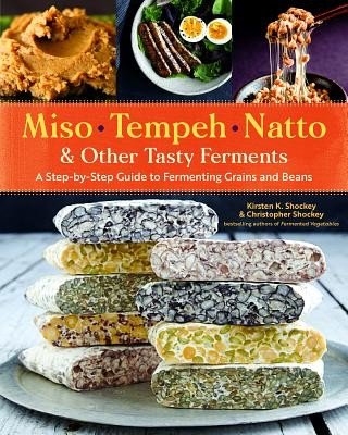 Miso, Tempeh, Natto & Other Tasty Ferments: A Step-By-Step Guide to Fermenting Grains and Beans (Shockey Kirsten K.)(Paperback)