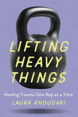 Lifting Heavy Things: Healing Trauma One Rep at a Time (Khoudari Laura)(Paperback)