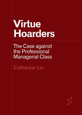 Virtue Hoarders: The Case Against the Professional Managerial Class (Liu Catherine)(Paperback)