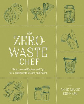 The Zero-Waste Chef: Plant-Forward Recipes and Tips for a Sustainable Kitchen and Planet (Bonneau Anne-Marie)(Paperback)