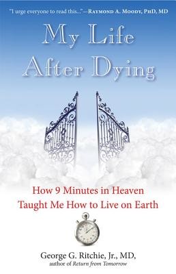 My Life After Dying: How 9 Minutes in Heaven Taught Me How to Live on Earth (Ritchie Jr. MD George G.)(Paperback)