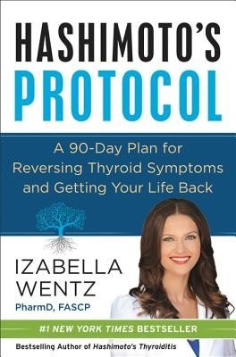 Hashimoto's Protocol: A 90-Day Plan for Reversing Thyroid Symptoms and Getting Your Life Back (Wentz Izabella)(Pevná vazba)