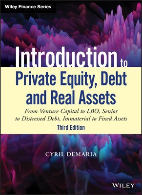 Introduction to Private Equity, Debt and Real Assets: From Venture Capital to Lbo, Senior to Distressed Debt, Immaterial to Fixed Assets (DeMaria Cyril)(Pevná vazba)