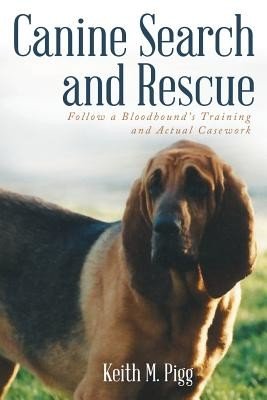 Canine Search and Rescue: Follow a Bloodhound's Training and Actual Case Work (Pigg Keith M.)(Paperback)