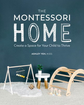 The Montessori Home: Create a Space for Your Child to Thrive (Yeh Ashley)(Paperback)