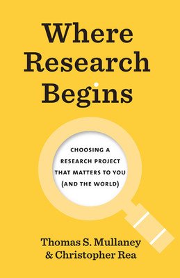 Where Research Begins: Choosing a Research Project That Matters to You (and the World) (Mullaney Thomas S.)(Paperback)