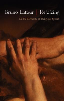 Rejoicing: Or the Torments of Religious Speech (LaTour Bruno)(Paperback)