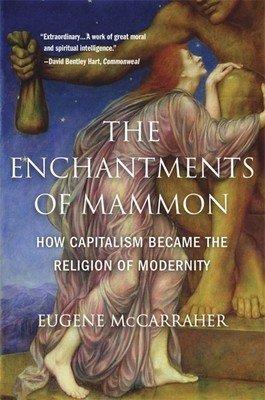 The Enchantments of Mammon: How Capitalism Became the Religion of Modernity (McCarraher Eugene)(Paperback)