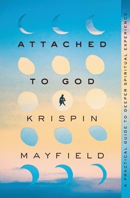 Attached to God: A Practical Guide to Deeper Spiritual Experience (Mayfield Krispin)(Paperback)