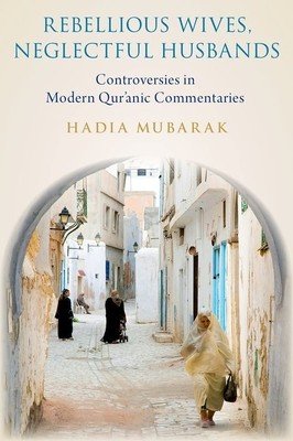 Rebellious Wives, Neglectful Husbands: Controversies in Modern Qur'anic Commentaries (Mubarak Hadia)(Pevná vazba)