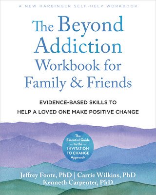 The Beyond Addiction Workbook for Family and Friends: Evidence-Based Skills to Help a Loved One Make Positive Change (Foote Jeffrey)(Paperback)