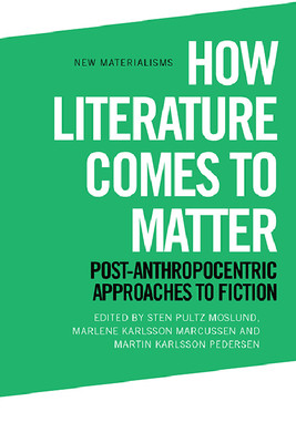 How Literature Comes to Matter: Post-Anthropocentric Approaches to Fiction (Moslund Sten Pultz)(Paperback)