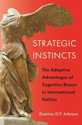 Strategic Instincts: The Adaptive Advantages of Cognitive Biases in International Politics (Johnson Dominic D. P.)(Paperback)