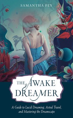 The Awake Dreamer: A Guide to Lucid Dreaming, Astral Travel, and Mastering the Dreamscape (Fey Samantha)(Paperback)