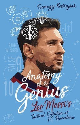 Anatomy of a Genius - Leo Messi's Tactical Evolution at Fc Barcelona (Kostanj ak Domagoj)(Paperback / softback)