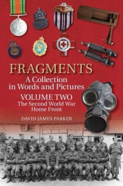 Fragments A Collection in Words and Pictures - Volume Two: The Second World War Home Front (Parker David James)(Paperback / softback)