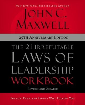 The 21 Irrefutable Laws of Leadership Workbook 25th Anniversary Edition: Follow Them and People Will Follow You (Maxwell John C.)(Paperback)