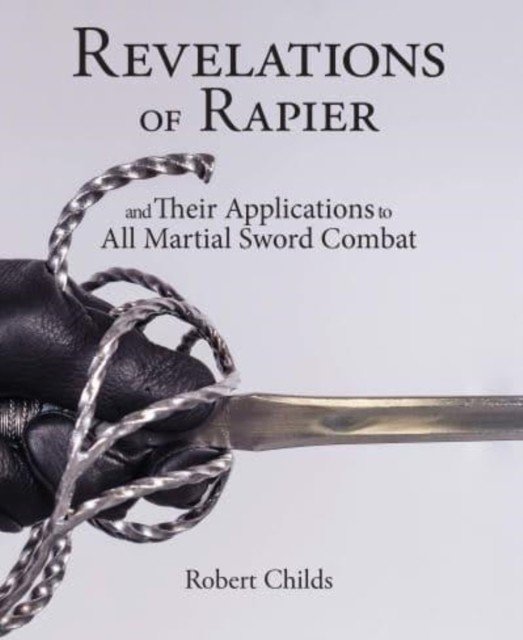 Revelations of Rapier: And Their Applications to All Martial Sword Combat (Childs Robert)(Paperback)