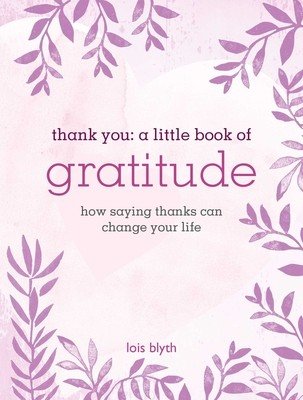 Thank You: A Little Book of Gratitude: How Saying Thanks Can Change Your Life (Blyth Lois)(Pevná vazba)