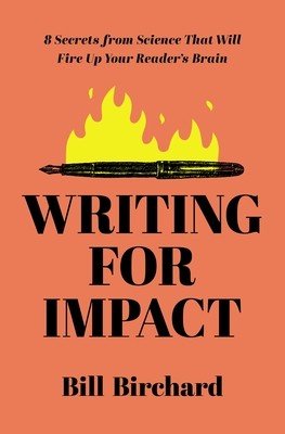 Writing for Impact: 8 Secrets from Science That Will Fire Up Your Readers' Brains (Birchard Bill)(Paperback)