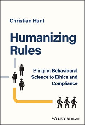 Humanizing Rules: Bringing Behavioural Science to Ethics and Compliance (Hunt Christian)(Pevná vazba)