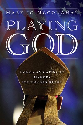 Playing God: American Catholic Bishops and the Far Right (McConahay Mary Jo)(Pevná vazba)
