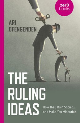 The Ruling Ideas: How They Ruin Society and Make You Miserable (Ofengenden Ari)(Paperback)