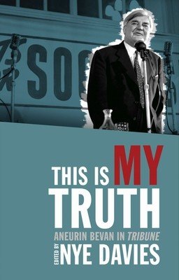 This Is My Truth: Aneurin Bevan in Tribune (Davies Nye)(Paperback)