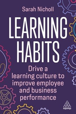 Learning Habits: Drive a Learning Culture to Improve Employee and Business Performance (Nicholl Sarah)(Paperback)