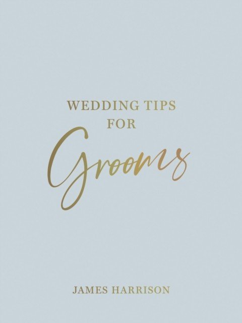 Wedding Tips for Grooms - Helpful Tips, Smart Ideas and Disaster Dodgers for a Stress-Free Wedding Day (Harrison James)(Pevná vazba)