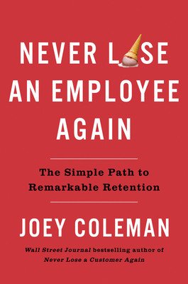 Never Lose an Employee Again: The Simple Path to Remarkable Retention (Coleman Joey)(Pevná vazba)