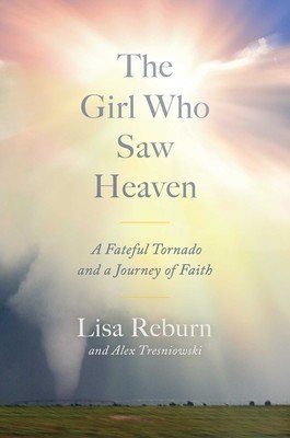 The Girl Who Saw Heaven: A Fateful Tornado and a Journey of Faith (Reburn Lisa)(Pevná vazba)