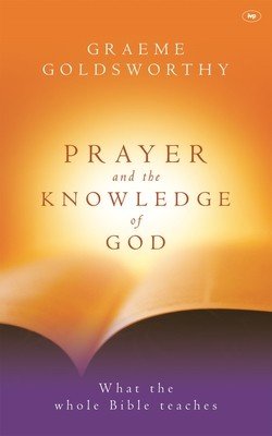 Prayer and the Knowledge of God: What the Whole Bible Teaches (Goldsworthy Graeme)(Paperback)