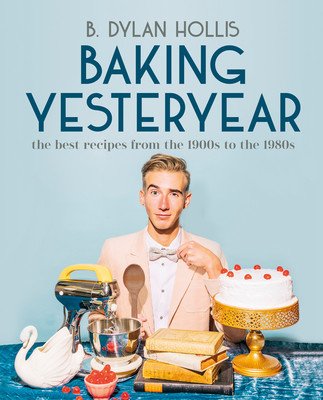 Baking Yesteryear: The Best Recipes from the 1900s to the 1980s (Hollis B. Dylan)(Pevná vazba)